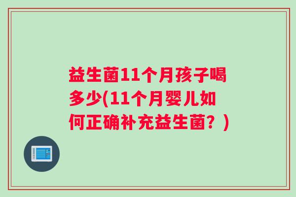 益生菌11个月孩子喝多少(11个月婴儿如何正确补充益生菌？)