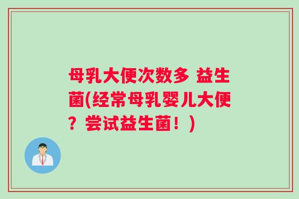 母乳大便次数多 益生菌(经常母乳婴儿大便？尝试益生菌！)