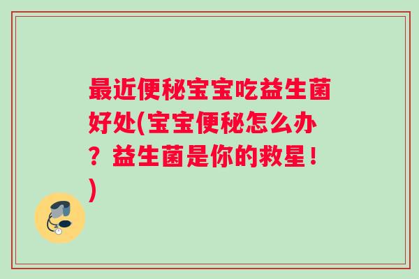 最近便秘宝宝吃益生菌好处(宝宝便秘怎么办？益生菌是你的救星！)