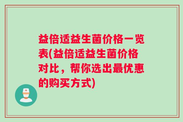益倍适益生菌价格一览表(益倍适益生菌价格对比，帮你选出最优惠的购买方式)