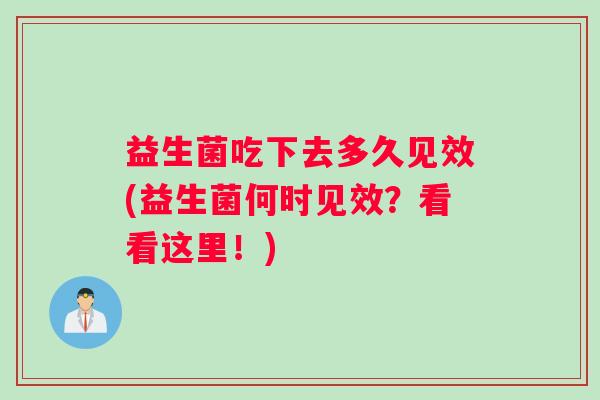 益生菌吃下去多久见效(益生菌何时见效？看看这里！)