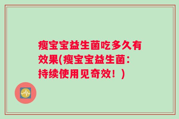 瘦宝宝益生菌吃多久有效果(瘦宝宝益生菌：持续使用见奇效！)