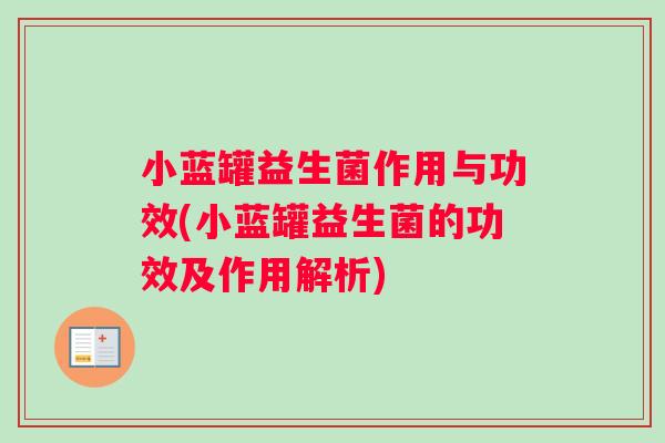 小蓝罐益生菌作用与功效(小蓝罐益生菌的功效及作用解析)