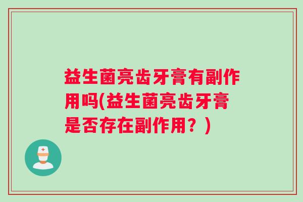 益生菌亮齿牙膏有副作用吗(益生菌亮齿牙膏是否存在副作用？)