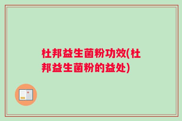 杜邦益生菌粉功效(杜邦益生菌粉的益处)