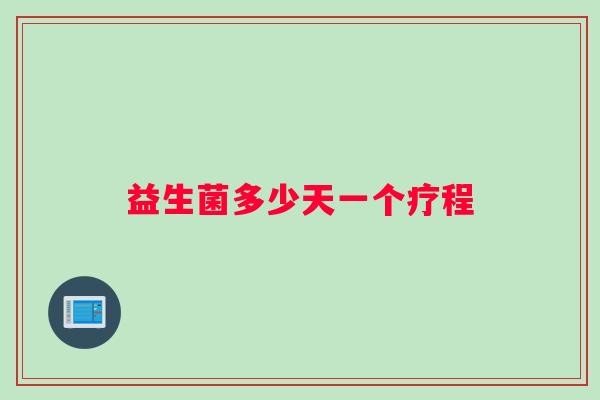 益生菌多少天一个疗程