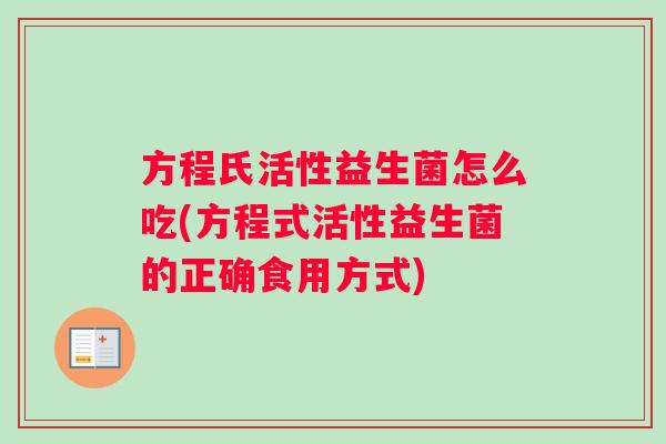 方程氏活性益生菌怎么吃(方程式活性益生菌的正确食用方式)