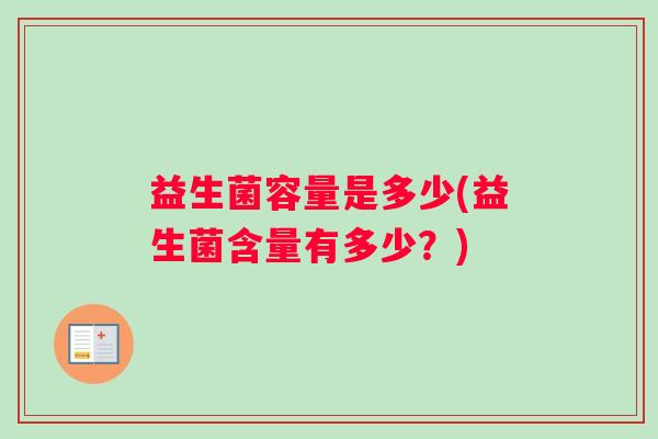 益生菌容量是多少(益生菌含量有多少？)