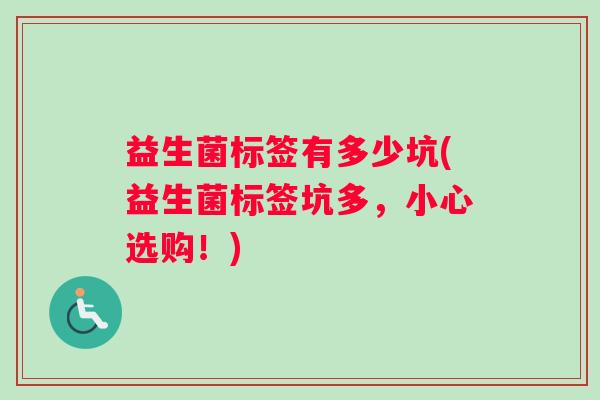 益生菌标签有多少坑(益生菌标签坑多，小心选购！)
