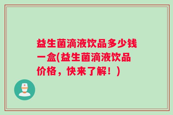 益生菌滴液饮品多少钱一盒(益生菌滴液饮品价格，快来了解！)
