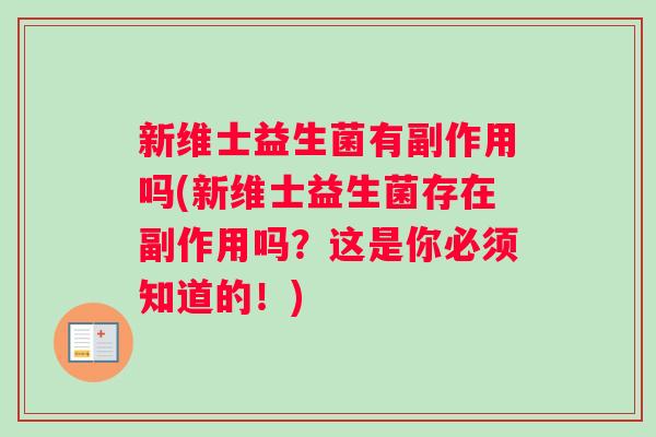 新维士益生菌有副作用吗(新维士益生菌存在副作用吗？这是你必须知道的！)