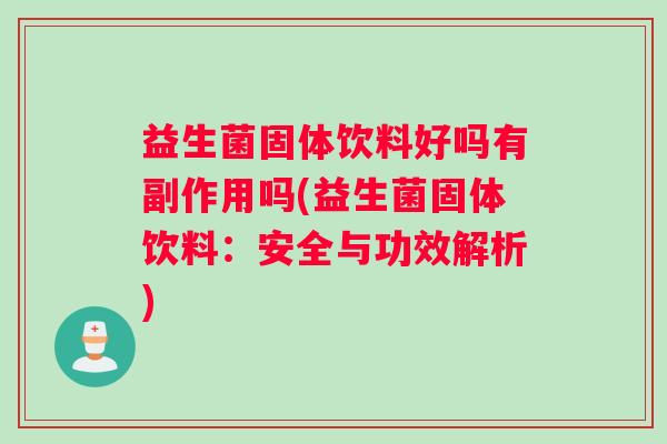 益生菌固体饮料好吗有副作用吗(益生菌固体饮料：安全与功效解析)