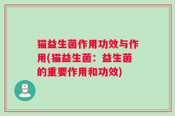 猫益生菌作用功效与作用(猫益生菌：益生菌的重要作用和功效)