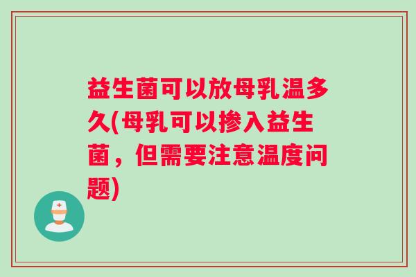 益生菌可以放母乳温多久(母乳可以掺入益生菌，但需要注意温度问题)