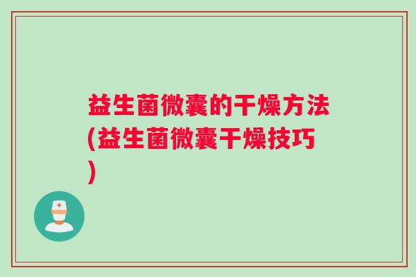 益生菌微囊的干燥方法(益生菌微囊干燥技巧)