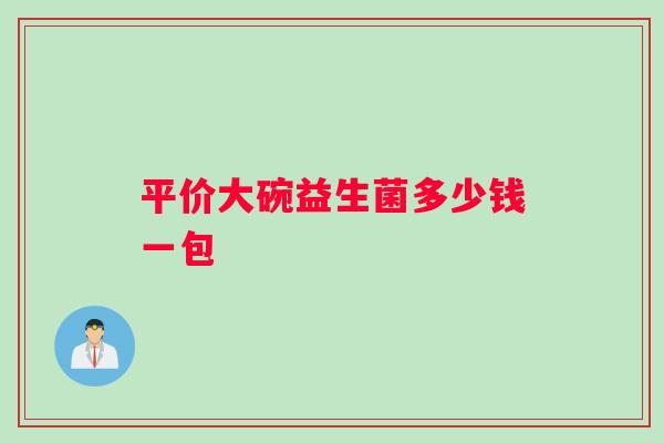 平价大碗益生菌多少钱一包