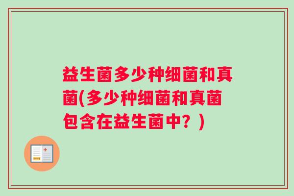 益生菌多少种细菌和真菌(多少种细菌和真菌包含在益生菌中？)