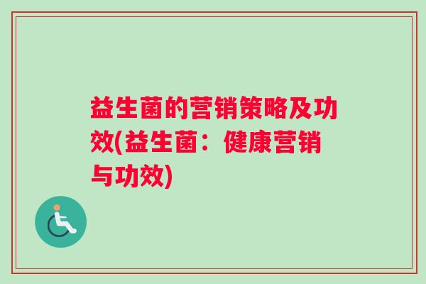 益生菌的营销策略及功效(益生菌：健康营销与功效)