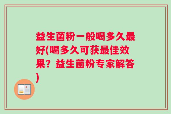 益生菌粉一般喝多久最好(喝多久可获最佳效果？益生菌粉专家解答)