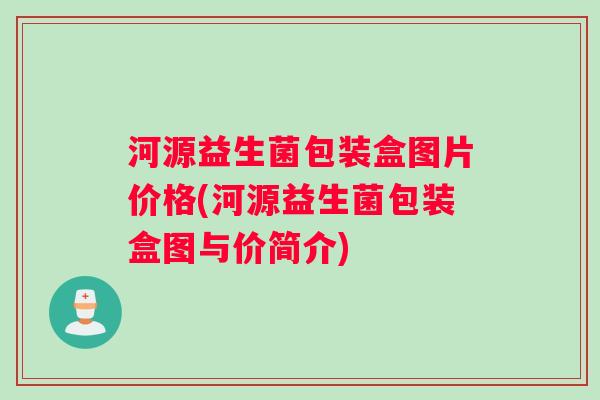 河源益生菌包装盒图片价格(河源益生菌包装盒图与价简介)
