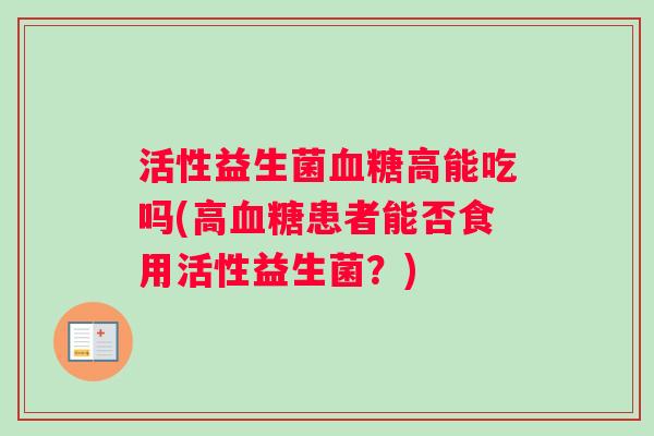 活性益生菌血糖高能吃吗(高血糖患者能否食用活性益生菌？)