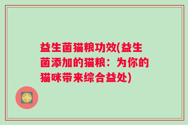 益生菌猫粮功效(益生菌添加的猫粮：为你的猫咪带来综合益处)