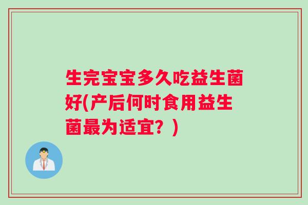 生完宝宝多久吃益生菌好(产后何时食用益生菌最为适宜？)