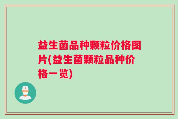 益生菌品种颗粒价格图片(益生菌颗粒品种价格一览)