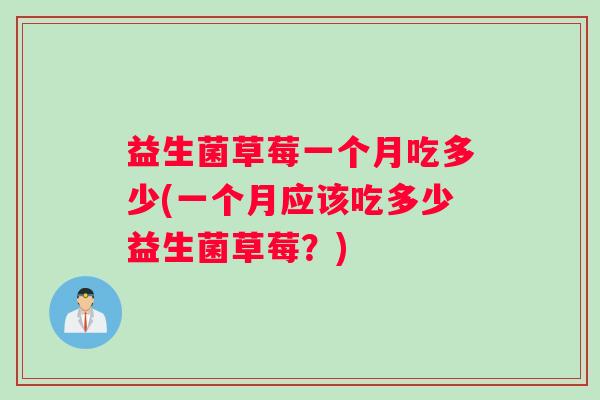 益生菌草莓一个月吃多少(一个月应该吃多少益生菌草莓？)