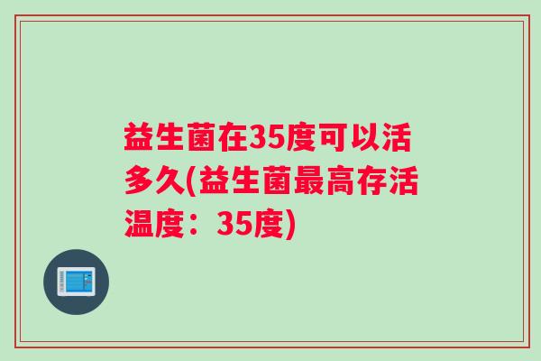 益生菌在35度可以活多久(益生菌最高存活温度：35度)