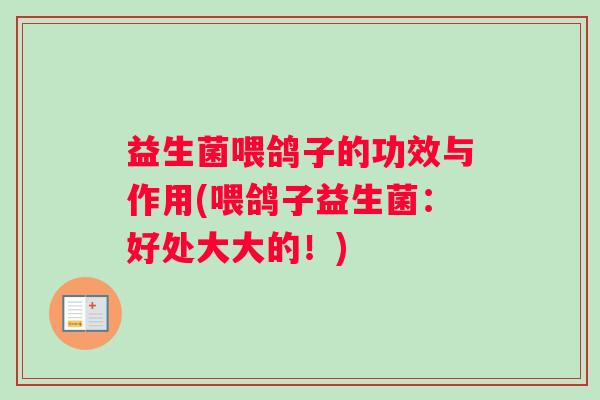 益生菌喂鸽子的功效与作用(喂鸽子益生菌：好处大大的！)