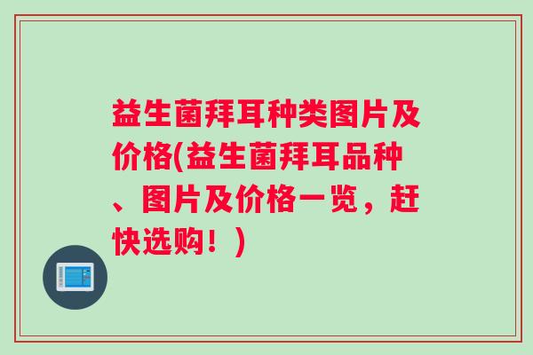 益生菌拜耳种类图片及价格(益生菌拜耳品种、图片及价格一览，赶快选购！)