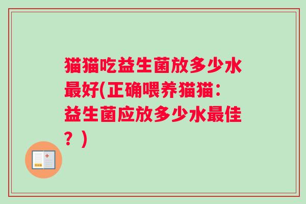 猫猫吃益生菌放多少水最好(正确喂养猫猫：益生菌应放多少水最佳？)
