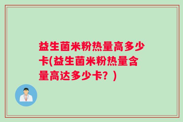 益生菌米粉热量高多少卡(益生菌米粉热量含量高达多少卡？)