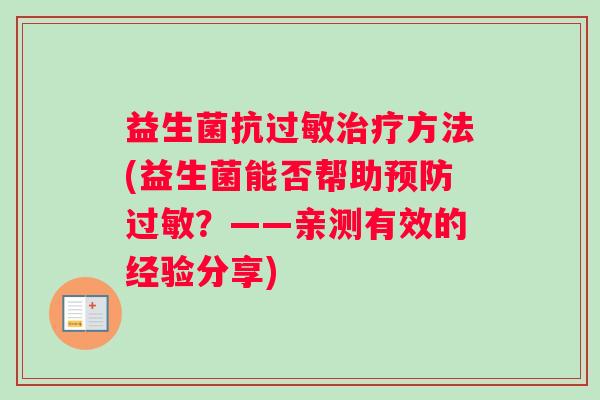 益生菌抗过敏治疗方法(益生菌能否帮助预防过敏？——亲测有效的经验分享)