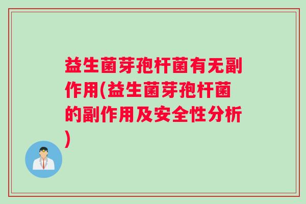 益生菌芽孢杆菌有无副作用(益生菌芽孢杆菌的副作用及安全性分析)