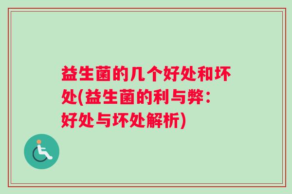 益生菌的几个好处和坏处(益生菌的利与弊：好处与坏处解析)