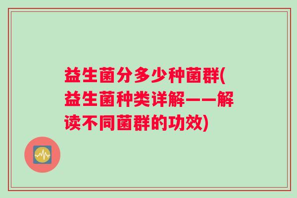 益生菌分多少种菌群(益生菌种类详解——解读不同菌群的功效)