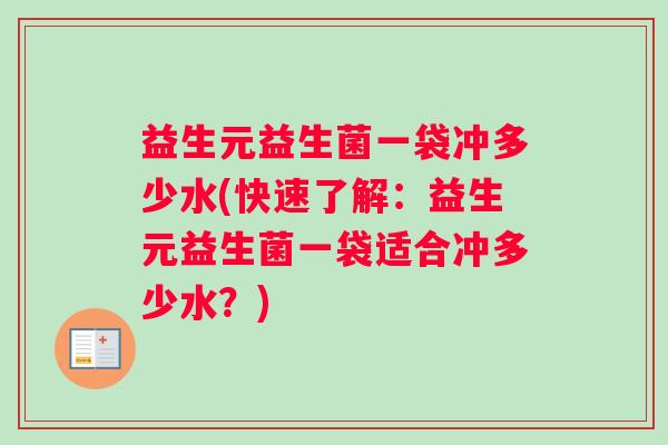 益生元益生菌一袋冲多少水(快速了解：益生元益生菌一袋适合冲多少水？)