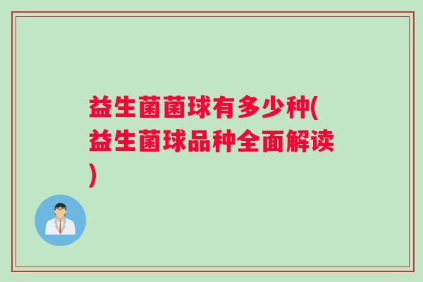 益生菌菌球有多少种(益生菌球品种全面解读)