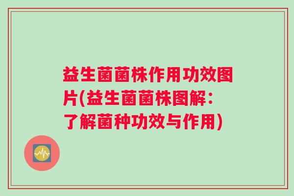益生菌菌株作用功效图片(益生菌菌株图解：了解菌种功效与作用)