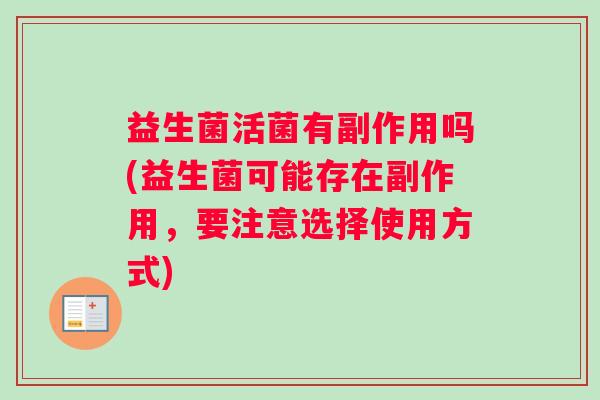 益生菌活菌有副作用吗(益生菌可能存在副作用，要注意选择使用方式)