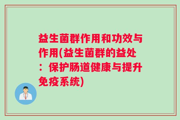 益生菌群作用和功效与作用(益生菌群的益处：保护肠道健康与提升免疫系统)