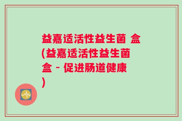 益嘉适活性益生菌 盒(益嘉适活性益生菌 盒 - 促进肠道健康)