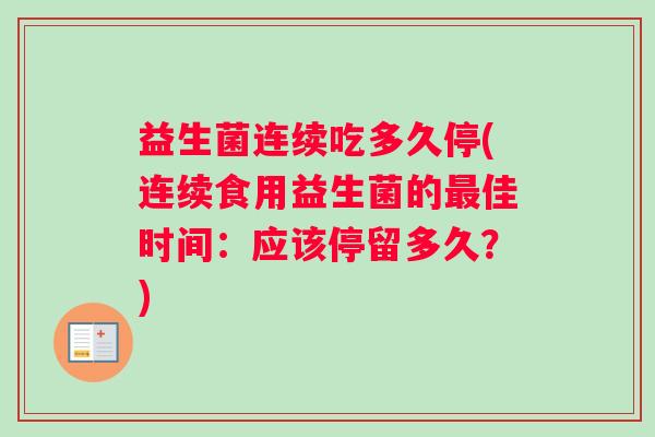益生菌连续吃多久停(连续食用益生菌的最佳时间：应该停留多久？)