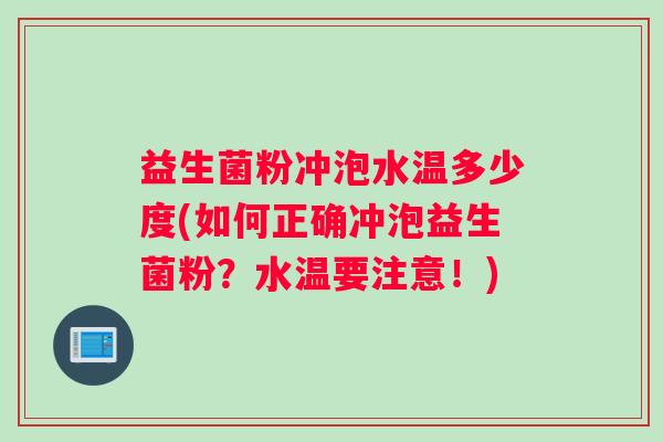 益生菌粉冲泡水温多少度(如何正确冲泡益生菌粉？水温要注意！)
