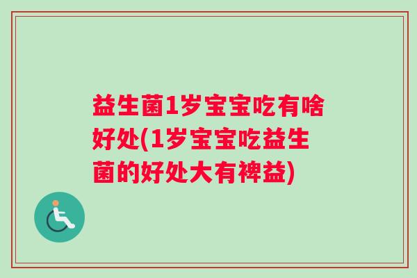 益生菌1岁宝宝吃有啥好处(1岁宝宝吃益生菌的好处大有裨益)