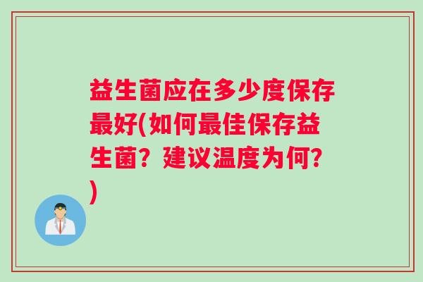 益生菌应在多少度保存最好(如何最佳保存益生菌？建议温度为何？)