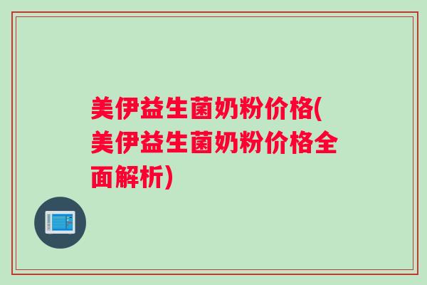 美伊益生菌奶粉价格(美伊益生菌奶粉价格全面解析)