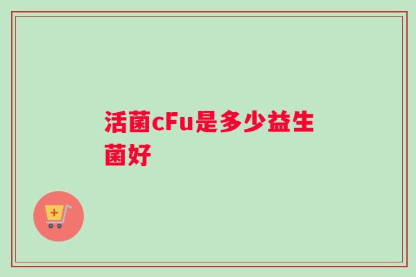 活菌cFu是多少益生菌好